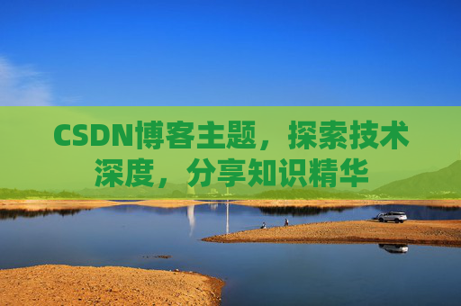 CSDN博客主题，探索技术深度，分享知识精华